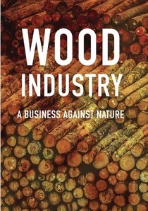 Wood Industry: A Business Against Nature (2017)