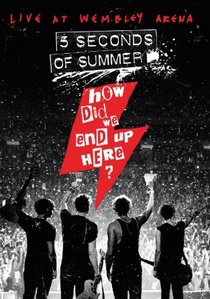 5 Seconds of Summer: How Did We End Up Here? – Live at Wembley Arena (2015)