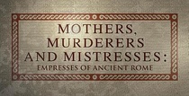 Anyák, gyilkosok és úrnők: az ókori Róma császárnői (2013–2013)