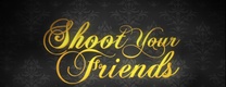 Shoot Your Friends (2010–)
